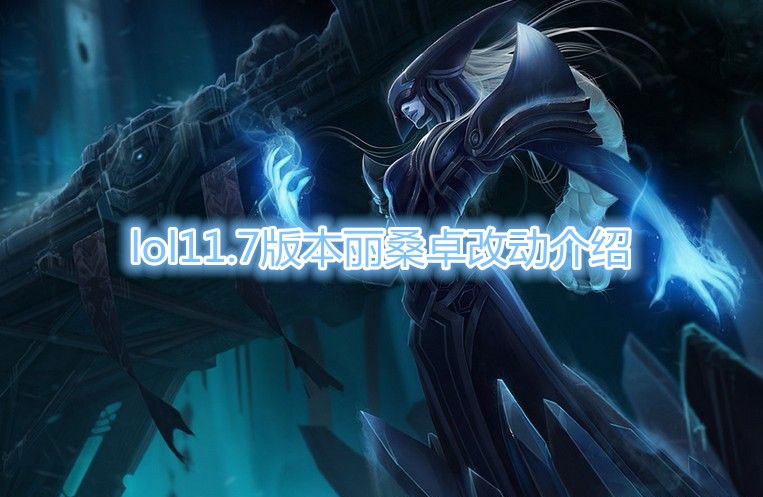 《LOL》11.7版本丽桑卓改动介绍