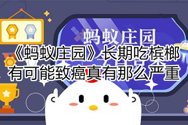 《蚂蚁庄园》长期吃槟榔有可能致癌真有那么严重