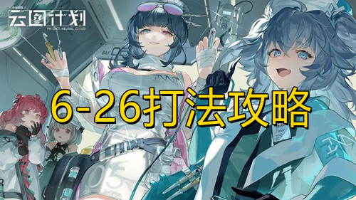 《少女前线：云图计划》6-26打法攻略