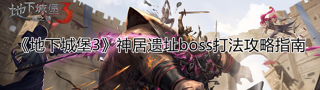 《地下城堡3》神居遗址boss打法攻略指南