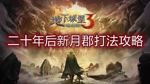 《地下城堡3》二十年后新月郡打法攻略