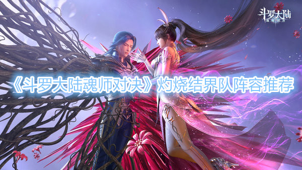 《斗罗大陆魂师对决》灼烧结界队怎么玩