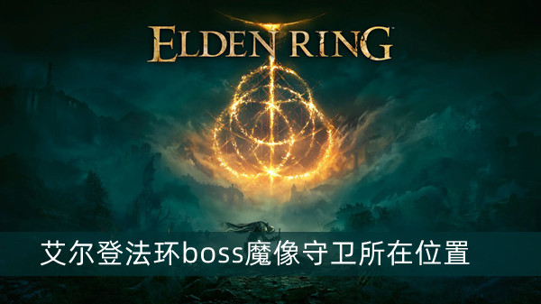 艾尔登法环boss魔像守卫位置及打法介绍