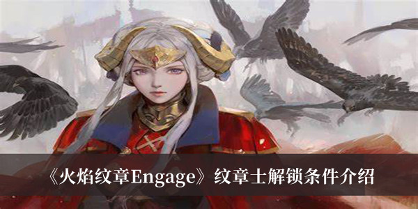 火焰纹章Engage纹章士解锁条件介绍