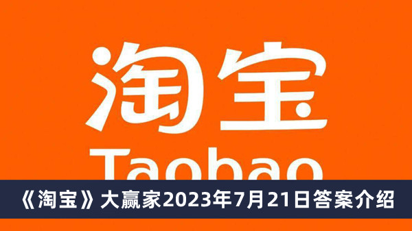 淘宝大赢家2023年7月21日答案介绍