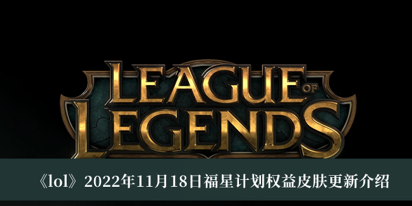 lol2022年11月18日福星计划权益皮肤更新介绍