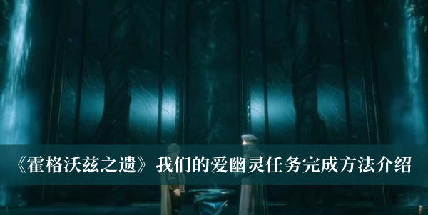 霍格沃兹之遗我们的爱幽灵任务完成方法介绍