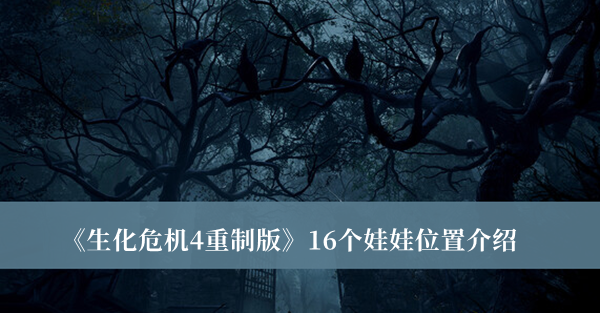 生化危机4重制版16个娃娃位置介绍