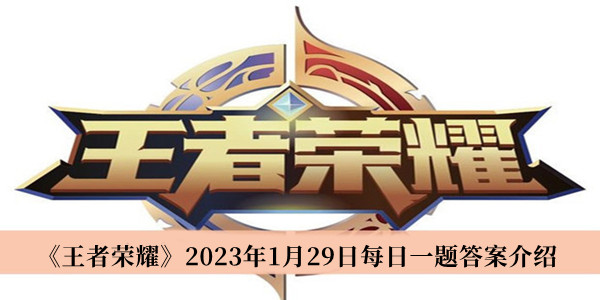 王者荣耀2023年1月29日每日一题答案介绍