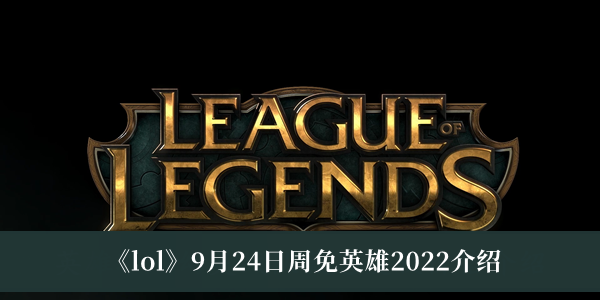 lol9月24日周免英雄2022介绍