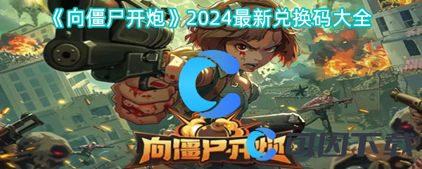 向僵尸开炮2024最新兑换码大全