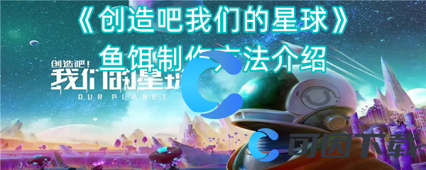 创造吧我们的星球鱼饵制作方法介绍