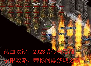 热血攻沙：2023版传奇私服极限攻略，带你问鼎沙城之巅